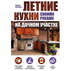 Летние кухни своими руками на дачном участке / Николаев Андрей Александрович