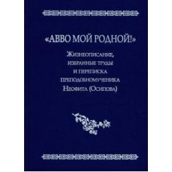 Авво мой родной!. Жизнеописание, избранные труды и переписка преподобномученика Неофита (Осипова)