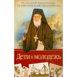 Дети и молодежь. По сочинениям Афонского старца Порфирия Кавсокаливита