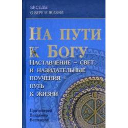 На пути к Богу. Наставление - Свет и назидательные поучения - путь к жизни