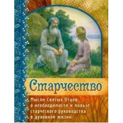 Старчество. Мысли Святых Отцов о необходимости и пользе старческого руководства в духовной жизни