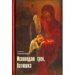 Исповедаю грех, батюшка. Наиболее полный анализ грехов и пути борьбы с ними