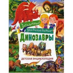 Загадочные и удивительные динозавры. Детская энциклопедия