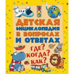 Детская энциклопедия в вопросах и ответах. Где? Когда? Как?