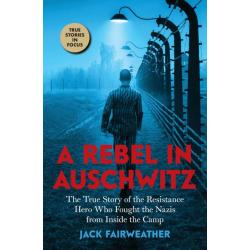 A Rebel in Auschwitz