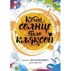 Когда солнце было кляксой. Книга вдохновляющего рисования