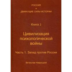 Россия и движущие силы истории. Книга 2 Цивилизация психологической войны. Часть 1 Запад против России