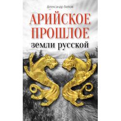 Арийское прошлое земли русской. Мифы и предания древнейших времен