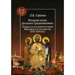 Поздняя осень русского Средневековья. Очерки культурной истории Московского государства (ХVI-XVII вв.)