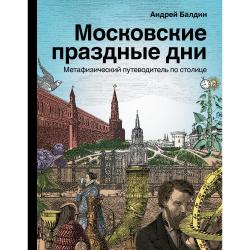 Московские праздные дни. Метафизический путеводитель по столице / Балдин А.Н.