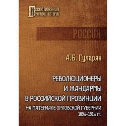 Революционеры и жандармы в российской провинции. На материале Орловской губернии. 1894-1914 гг.