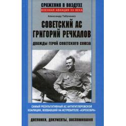 Советский ас Григорий Речкалов, дважды Герой Советского Союза. Дневники, документы, воспоминания. Самый результативный ас антигитлеровской коалиции, воевавший на истребителе Аэрокобра