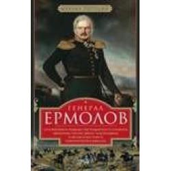 Генерал Ермолов. Сражения и победы легендарного солдата империи, героя Эйлау и Бородина и безжалостного покорителя Кавказа