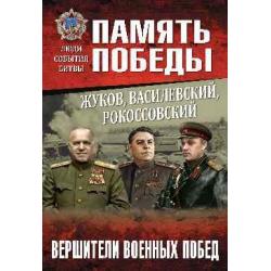 Жуков, Василевский, Рокоссовский. Вершители военных побед