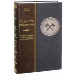 Созидатель разрушения. Документальное повествование о Сергее Нечаеве