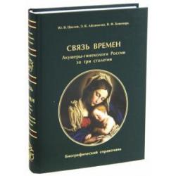 Связь времен. Акушеры-гинекологи России за три столетия. Биографический справочник