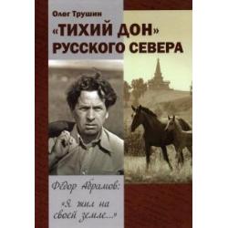 Тихий Дон русского Севера. Фёдор Абрамов  Я жил на своей земле...