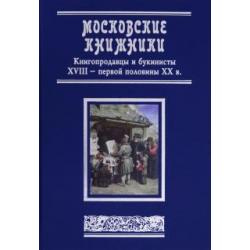 Московские книжники. Книгопродавцы и букинисты XVIII– первой половины ХХ в. Словарь-справочник