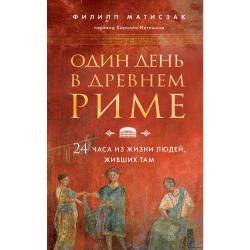 Один день в Древнем Риме. 24 часа из жизни людей, живших там