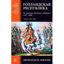 Голландская республика. Ее подъем, величие и падение. 1477-1806. Том II