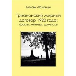 Аблонци Б. Трианонский мирный договор 1920 года. Факты, легенды, домыслы