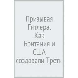 Призывая Гитлера. Как Британия и США создавали Третий рейх