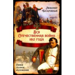 Вся Отечественная война 1812 года. Самое полное изложение