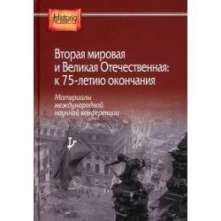 Вторая мировая и Великая Отечественная к 75-летию окончания. Материалы международной научной конференции (Москва, 28-30 сентября 2020 года)