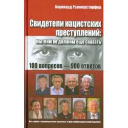 Свидетели нацистских преступлений. Мы многое должны еще сказать. 100 вопросов - 900 ответов