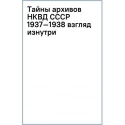 Тайны архивов НКВД СССР 1937–1938. Взгляд изнутри