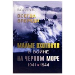 Всегда впереди. Малые охотники в войне на Черном море 1941-1944