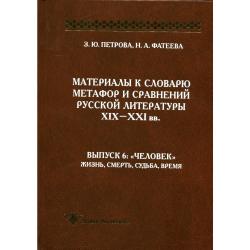 Материалы к словарю метафор и сравнений русской литературы XIX-XXI вв. Выпуск 6. Человек. Жизнь, смерть, судьба, время