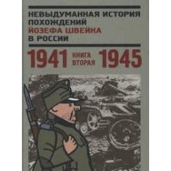 Невыдуманная история похождений Йозефа Швейка в России. Книга вторая 1941-1945