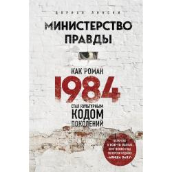 Министерство правды. Как роман «1984» стал культурным кодом поколений / Лински Дориан