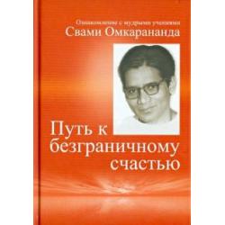 Путь к безграничному счастью. Ознакомление с мудрыми учениями Свами Омкарананда