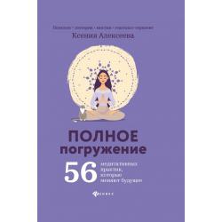Полное погружение. 56 медитативных практик, которые меняют будущее / Алексеева Ксения