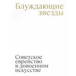 Блуждающие звезды. Советское еврейство в довоенном искусстве