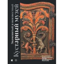 Знаменитый и неизвестный Кустарный музей. Из собрания Всероссийского музея декоративного искусства