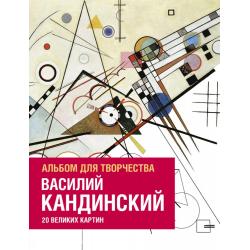 Василий Кандинский. Альбом для творчества. 20 великих картин