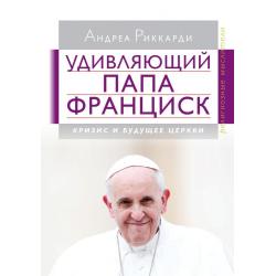 Удивляющий Папа Франциск. Кризис и будущее церкви