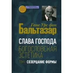 Слава Господа. Богословская эстетика. Том 1 Созерцание формы