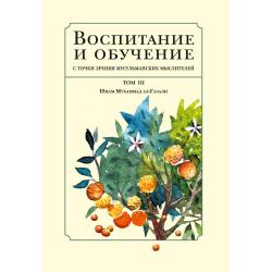 Воспитание и обучение с точки зрения мусульманских мыслителей. Имам Мухаммад ал-Газали. Том 3