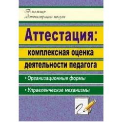 Аттестация. Комплексная оценка деятельности педагога организационные формы, управленческие механизмы