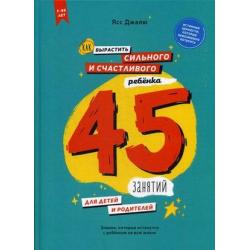 Как вырастить сильного и счастливого ребенка. 45 занятий для детей и родителей