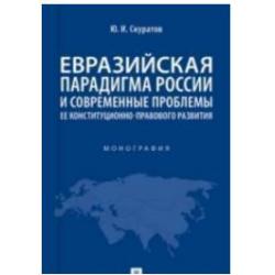 Евразийская парадигма России и современные проблемы ее конституционно-правового развития. Монография