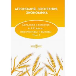 Агрономия, зоотехния, экономика. Сельское хозяйство в XXI веке. Перспективы и вызовы. Том 1