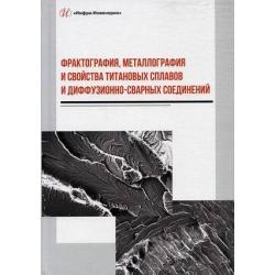 Фрактография, металлография и свойства титановых сплавов и диффузионно-сварных соединений