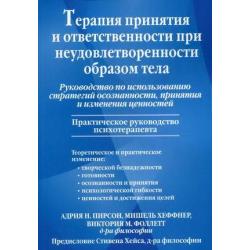 Терапия принятия и ответственности при неудовлетворенности образом тела. Руководство по использованию стратегий осознанности, принятия и изменения ценностей. Практическое руководство психотерапевта