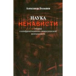 Наука ненависти. Очерки о конфронтационно-невротической ментальности