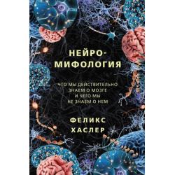 Нейромифология. Что мы действительно знаем о мозге и чего мы не знаем о нем